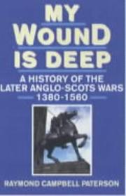 Cover of: My wound is deep: a history of the later Anglo-Scots Wars, 1380-1560