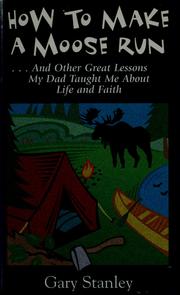 Cover of: How to make a moose run: and other great lessons my dad taught me about life and faith