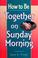 Cover of: How to be together on Sunday morning
