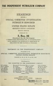 Cover of: The independent petroleum company.: Hearings before a Special Committee Investigating Petroleum Resources, United States Senate, Seventy-ninth Congress, second session, pursuant to S. Res. 36 (extending S. Res. 253, 78th Congress) a resolution providing for an investigation with respect to petroleum resources in relation to the national welfare. March 19, 20, 21, 22, 27, and 28, 1946 ...