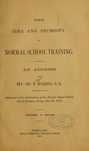 Cover of: The idea and necessity of normal school training by Spalding, George B.