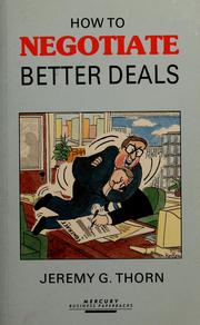 Cover of: How to negotiate better deals by Jeremy G. Thorn, Jeremy G. Thorn