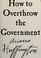 Cover of: How to overthrow the government