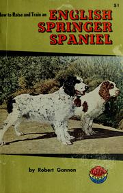 How to raise and train a English Springer spaniel / Robert Gannon by Robert Gannon