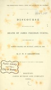 Cover of: inheritance which a good man leaves to his children.: Discourse occasioned by the death of James Freeman Curtis, Apr. 21, 1839.