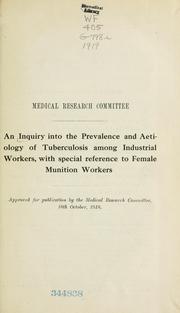 Cover of: An inquiry into the prevalence and aetiology of tuberculosis among industrial workers: with special reference to female munition workers