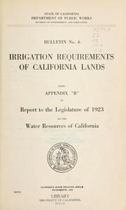 Cover of: Irrigation requirements of California lands: being Appendix "B" to the Report to the Legislature of1923 on the water resources of California.