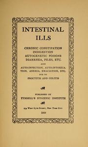 Cover of: Intestinal ills: chronic constipation, indigestion, autogenic poisons, diarrhea, piles, etc., also auto-infection, auto-intoxication, anemia, emaciation, etc. due to proctitis and colitis