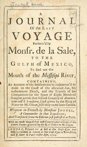 Cover of: journal of the last voyage perform'd by Monsr. de La Sale, to the Gulph of Mexico: to find out the mouth of the Missisipi River ;  containing an account of the settlements he endeavour'd to make on the coast of the aforesaid bay, his unfortunate death, and the travels of his companions for the space of eight hundred leagues across that inland country of America, now call'd Louisiana  (and given by the king of France to M. Crozat,) till they came to Canada
