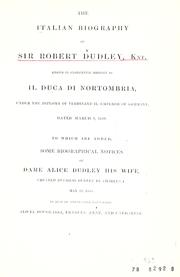 Cover of: Italian biography of Sir Robert Dudley, knt.: known in Florentine history as il duca di Nortombria, under the diploma of Ferdinand II, emperor of Germany, dated March 9, 1620.  To which are added some biographical notices of Dame Alice Dudley his wife, created Duchess Dudley by Charles I, May 23, 1645.  As also of their four daughters, Alicia Douglassa, Frances, Anne, and Catharine.