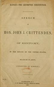 Cover of: Kansas--the Lecompton constitution: Speech of Hon. John J. Crittenden, of Kentucky, in the Senate of the United States, March 17, 1858.