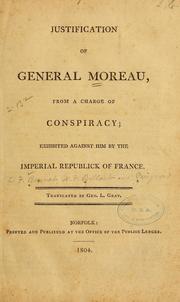 Cover of: Justification of General Moreau, from a charge of conspiracy: exhibited against him by the imperial republick of France