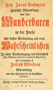 Cover of: Kritische Abhandlung von dem Wunderbaren in der Poesie und dessen Verbindung mit dem Wahrscheinlichen in einer Vertheidigung des Gedichtes Joh. Miltons von dem verlohrnen Paradies: der beygefüget ist Joseph Addisons Abhandlung von den Schönheiten in demselben Gedichte