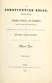 Cover of: La Constitution belge: expliquée par le Congrès national, les Chambres, et la Cour de cassation, ou compte-rendu des débats qui ont eu lieu sur cette loi suprême, suivi des arrêts rendus en matière constitutionnelle par la Cour de cassation de Belgique