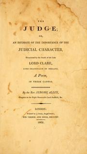Cover of: The judge: or, An estimate of the importance of the judicial character, occasioned by the death of the late Lord Clare, Lord Chancellor of Ireland. A poem, in three cantos