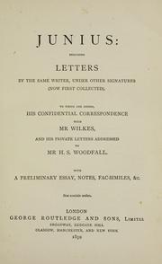 Cover of: Junius: including letters by the same writer, under other signatures, (now first collected)  To which are added, His confidential correspondence with Mr. Wilkes, and His private letters addressed to Mr. H. S. Woodfall.