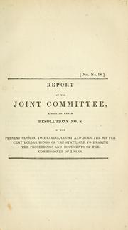 Cover of: Report of the Joint Committee, Appointed Under Resolution No. 8, of the present session, to examine, count and burn the six per cent dollar bonds of the state, and to examine the proceedings and documents of the Commissioner of Loans. | Maryland. General Assembly. Joint Committee Appointed Under Resolution No. 8.