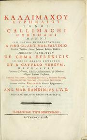 Cover of: Kallimachou Kyrenaiou Hymnoi.: Callimachi Cyrenaei Hymni cvm latina interpretatione a viro cl. Ant. Mar. Salvinio etruscis versibus, nunc primum editis, redditi.  Accedit poemation De coma Berenicis ab eodem graece syppletvm et a Catvllo versvm.  Recensvit variantes lectiones, selectas adnotationes, & metricas aliquot latinas versiones Angeli Politiani, Henrici Stephani, Floridi Sabini, Bonaventvrae Vvlcani, Nicodemi Frischlini necnon eiusdem Callimachi graeca epigrammata adiecit Ang. Mar. Bandinivs