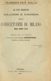 Cover of: Le due edizioni milanese e torinese delle Consuetudini di Milano dell'anno 1216: cenni ed appunti.  Giuntovi il testo delle Consuetudini, ridotto a buona lezione