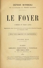 Cover of: Le foyer: comédie en trois actes [par] Octave Mirbeau, en collaboration avec Thadée Natanson.  Représentée pour la première fois, sur la scène de la Comédie-française, le 7 décembre 1908.  Avec l'acte supprimé à la représentation.