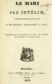 Cover of: mari par intérim, comédie-vaudeville en un acte.: Par MM. Fulgence, Saint-Laurent et Tully.  Représentée, pour la première fois, à Paris, sur le théatre du Vaudeville, le 8 janvier 1827.