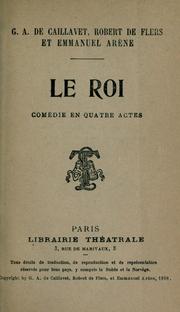 Cover of: Le roi: comédie en quatre actes [par] G.A. de Caillavet, Robert de Flers et Emmanuel Arène.