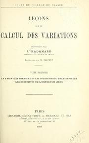 Cover of: Leçons sur le calcul des variations.: Recueillies par M. Fréchet.  Tome premier.  La variation première et les conditions du premier ordre.  Les conditions de l'extremum libre.
