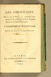 Cover of: Les Américains réunis à Paris, & ci-devant composant l'Assemblée générale de la partie françoise de Saint-Domingue, a l'Assemblée nationale: imprimé par ordre de l'Assemblée nationale.