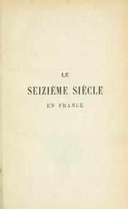 Cover of: seizième siècle en France.: Tableau de la littérature et de la langue; suivi de Morceaux en prose et en vers choisis dans les principaux écrivains de cette époque.