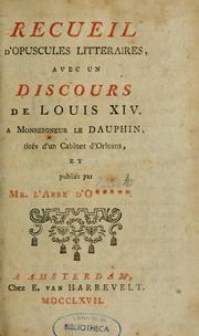 Cover of: Recueil d'opuscules littéraires, avec un Discours de Louis XIV à monseigneur le dauphin, tirés d'un cabinet d'Orléans, et publiés par Mr. l'abbé d'O