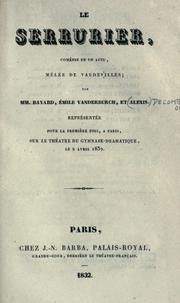 Cover of: Le serrurier, comédie en un acte, mêlée de vaudevilles.: Par MM. Bayard, Émile Vanderburch et Alexis.  Représentée pour la premìere fois, a Paris, sur le théâtre du Gymnase-Dramatique, le 2 avril 1832.