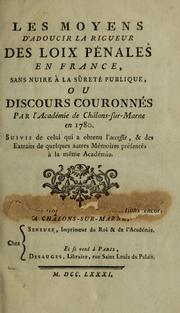 Cover of: Les moyens d'adoucir la rigueur des loix pénales en France, sans nuire à la sûreté publique: ou, Discours couronnés par l'Académie de Châlons-sur-Marne en 1780