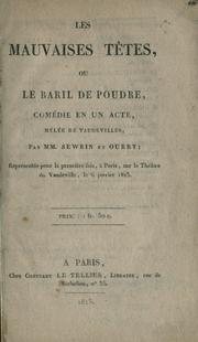 Cover of: Les mauvaises têtes: ou, Le baril de poudre, comédie en 1 acte, mêlée de vaudevilles; par MM. Sewrin et Ourry: représentée pour la premìere fois, a Paris, sur le théâtre du Vaudeville, le 6 janvier 1823.