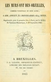 Cover of: murs ont des oreilles, comédie-vaudeville en deux actes.: De MM. Anicet, Ed. Brisebarre et Eug. Nyon.  Représentée, pour la première fois, à Paris, sur le théatre du Gymnase-Dramatique, le 10 septembre, 1845.