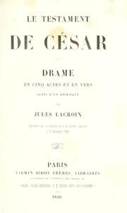 Cover of: testament de César, drame en cinq actes et en vers suivi d'un épilogue par Jules Lacroix.: Représenté pour la première fois à la comédia française le 10 novembre 1849.