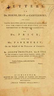 Cover of: Letters to Dr. Horne, Dean of Canterbury: to the young men, who are in a course of education for the Christian ministry, at the universities of Oxford and Cambridge ; to Dr. Price ; and to Mr. Parkhurst ; on the subject of the person of Christ