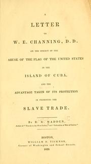 Cover of: A letter to W. E. Channing, D.D., on the subject of the abuse of the flag of the United States in the Island of Cuba, and the advantage taken of its protection in promoting the slave trade by Richard Robert Madden