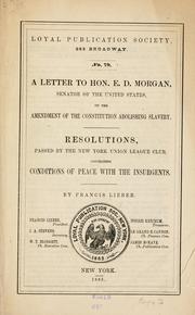 Cover of: A letter to Hon. E. D. Morgan: on the amendment of the Constitution abolishing slavery. Resolutions, passed by the New York Union league club, concerning conditions of peace with the insurgents.