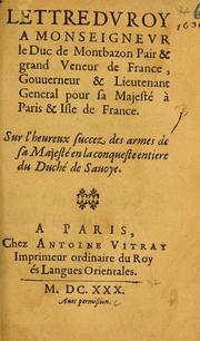 Cover of: Lettre dv Roy a Monsievr le Duc de Montbazon, Pair & grand Veneur de France, Gouverneur & Lieutenant General pour sa Majesté à Paris & Isle de France: sur l'evreux succez des armes de sa Maiesté en conquesteentiere du Duché de Sauoye.