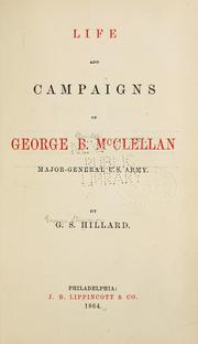 Cover of: Life and campaigns of George B. McClellan, major-general U. S. army by George Stillman Hillard