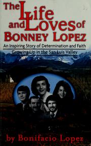 Cover of: The life and loves of Bonney Lopez: an inspiring story of determination and faith : growing up in the San Luis Valley