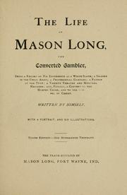 Cover of: life of Mason Long: the converted gambler : being a record of his experience as a white slave, a soldier in the Union Army, a professional gambler, a patron of the turf, a variety theater and minstrel manager, and, finally, a convert to the Murphy cause, and to the gospel of Christ