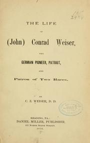 Cover of: life of (John) Conrad Weiser: the German pioneer, patriot, and patron of two races.