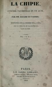 Cover of: La Chipie, comédie-vaudeville en un acte.: Par MM Bayard et Varner.  Représentée pour la première fois, à Paris, sur le théatre du Palais-Royal, le 30 mai 1833.