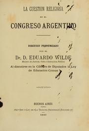 Cover of: La cuestion religiosa en el Congreso Argentino: Discurso pronunciado por el Dr. D. Eduardo Wilde, Ministro de Justicia, Culto é Instruccion Pública, al discutirse en la Cámara de Diputados la Ley de educacion comun