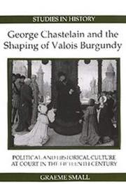 Cover of: George Chastelain and the shaping of Valois Burgundy | Graeme Small