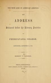 Cover of: The true aims of American ambition: an address delivered before the Literary Societies of Pennsylvania College, Gettysburg, September 15, 1852