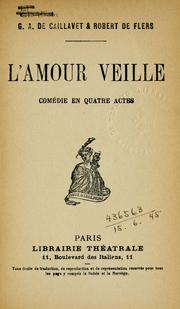 Cover of: L'amour veille: comédie en quatre actes [par] G.A. de Caillavet & Robert de Flers