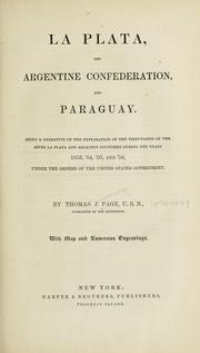 Cover of: La Plata, the Argentine Confederation and Paraguay: Being a narrative of the exploration of the tributaries of the River La Plata and adjacent countries during the years 1853, '54, '55 and '56, under the orders of the United States government.