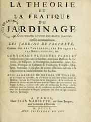 Cover of: La theorie et la pratique du jardinage: Ou l'on traite a fond des beaux jardins apellés communément les jardins de propreté, comme sont les parterres, les bosquets, les boulingrins, &c.  Contenant plusieurs plans et dispositions generales de jardins, nouveaux desseins ... & autres ornemens servant à la decoration & embélissement des jardins.  Avec la maniere de dresser un terrain ...